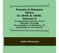 John Duncan Travels in Western Africa in 1845 1846, Volume 2 Comprising a John Duncan Multicolor
