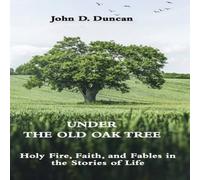 John Duncan Under the Old Oak Tree: Holy Fire, Faith, & Fables in the John Duncan Multicolor