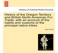 John Dunn History of the Oregon Territory & British North-American Fur John Dunn Multicolor