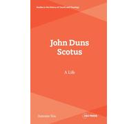 John Duns Scotus: A Life (Studies in the History of Church and Theology)