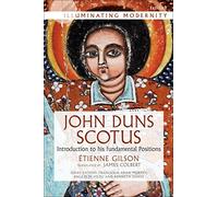 John Duns Scotus: Introduction to His Fundamental Positions (Illuminating Modernity)