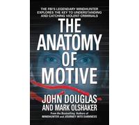 The Anatomy of Motive: The Fbi's Legendary Mindhunter Explores the Key to Understanding and Catching Violent Criminals