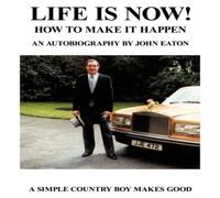 John Eaton Life Is Now - How to Make It Happen: An Autobiography by John John Eaton Multicolor