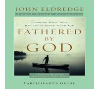 John Eldredge The Fathered by God Participant's Guide: Learning What Your Dad John Eldredge Multicolor