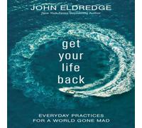 John Eldredge The Get Your Life Back: Everyday Practices for a World Gone Mad John Eldredge Multicolor