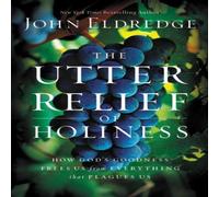 John Eldredge The Utter Relief of Holiness: How God's Goodness Frees Us from John Eldredge Multicolor