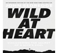 John Eldredge The Wild at Heart: Discovering the Secret of a Man's Soul John Eldredge Multicolor