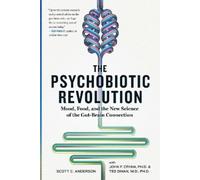 The Psychobiotic Revolution: Mood, Food, and the New Science of the Gut-Brain Connection