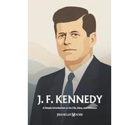 John F. Kennedy: A Simple Introduction to the Life, Ideas, and Influence