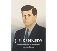 John F. Kennedy: A Simple Introduction to the Life, Ideas, and Influence