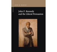 John F. Kennedy and the Liberal Persuasion (Rhetoric & Public Affairs)