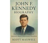 JOHN F. KENNEDY BIOGRAPHY: The Triumphs and Tragedy of America’s Most Charismatic President