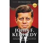 John F. Kennedy: Inspiring History Stories for Curious Kids and Young Readers (Biography) (Epic Trails History Adventures)