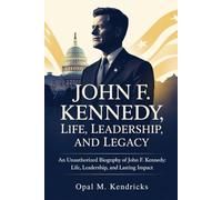 JOHN F. KENNEDY: Life, Leadership, and Legacy: An Unauthorized Biography of John F. Kennedy: Life, Leadership, and Lasting Impact