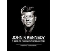 John F. Kennedy: The Life, the Presidency, the Assassination