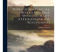 John Ferguson Bibliographical Notes on the Witchcraft Literature of Scotland in White John Ferguson White