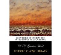 John Field of Dublin: the inventor of the nocturne