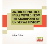 John Fiske American Political Ideas Viewed From The Standpoint Of Universal John Fiske Multicolor