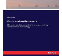John Fiske Myths & myth-makers:Old tales & superstitions interpreted by John Fiske Multicolor