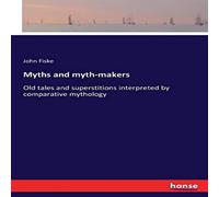 John Fiske Myths & myth-makers:Old tales & superstitions interpreted by John Fiske Multicolor