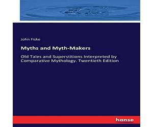 John Fiske Myths & Myth-Makers:Old Tales & Superstitions Interpreted by John Fiske Multicolor