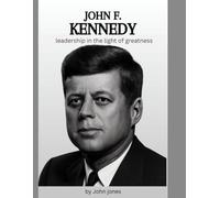 John Fitzgerald Kennedy Biography: Leadership in the Light of greatness