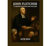 JOHN FLETCHER O CRISTÃO ELOGIADO POR VOLTAIRE