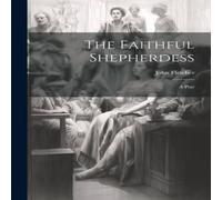 John Fletcher The Faithful Shepherdess: A Play Paperback Book John Fletcher Multicolor