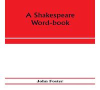 John Foster A Shakespeare word-book, being a glossary of archaic forms and John Foster Multicolor