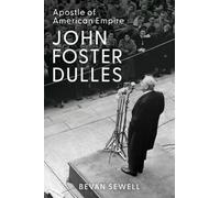 John Foster Dulles : Apostle of American Empire