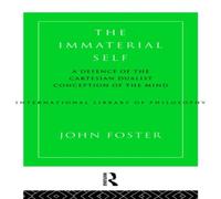John Foster The Immaterial Self: A Defence of the Cartesian Dualist Conception John Foster Multicolor