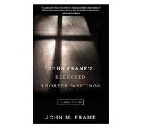 John Frame's Selected Shorter Writings, Volume 3