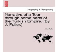 John Fuller Narrative of a Tour through some parts of the Turkish Empire. [By John Fuller Multicolor