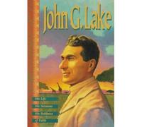 [(John G. Lake: His Life, His Sermons, His Boldness of Faith * *)] [by: John G. Lake]
