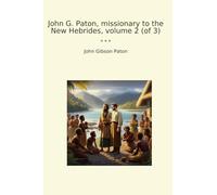 John G. Paton, missionary to the New Hebrides, volume 2 (of 3) (Classic Books)