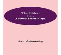 John Galsworthy The Eldest Son (Second Series Plays) Paperback Book John Galsworthy Multicolor