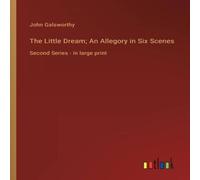 John Galsworthy The Little Dream; An Allegory in Six Scenes:Second Series - in John Galsworthy Multicolor