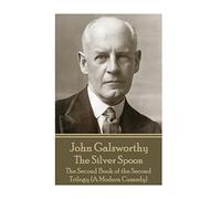 John Galsworthy - The Silver Spoon: The Second Book of the Second Trilogy (A Modern Comedy)