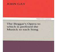 John Gay The Beggar's Opera to which is prefixed the Musick to each Song John Gay Multicolor