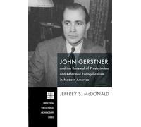 John Gerstner and the Renewal of Presbyterian and Reformed Evangelicalism in Modern America: 226 (Princeton Theological Monograph)