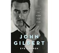 John Gilbert: The Last of the Silent Film Stars (Screen Classics)