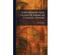 John Gilmary Shea, Father of American Catholic History