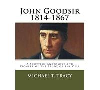 John Goodsir (1814-1867): A Scottish Anatomist and Pioneer of the Study of the Cell