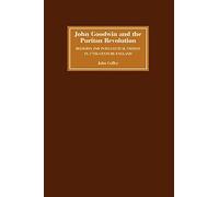 John Goodwin and the Puritan Revolution: Religion and Intellectual Change in Seventeenth-Century England
