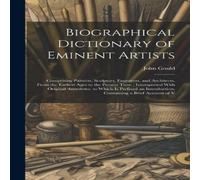 John Gould Biographical Dictionary of Eminent Artists: Comprising Painters John Gould Multicolor