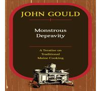 John Gould Monstrous Depravity : A Treatise on Traditional Maine Cooking John Gould Multicolor