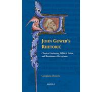 John Gower's Rhetoric: Classical Authority, Biblical Ethos, and Renaissance Receptions (Disputatio, 35)