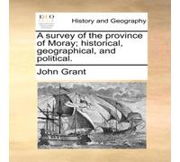 John Grant A survey of the province of Moray; historical, geographical, and John Grant Multicolor