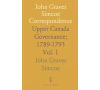 John Graves Simcoe Correspondence: Upper Canada Governance; 1789-1793