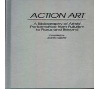 John Gray Action Art: A Bibliography of Artists' Performance from Futurism John Gray Multicolor
